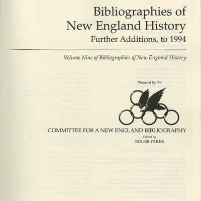 Bibliographies of New England History: Further Additions, to 1994 | Volume Nine of Bibliographies of New England History | Prepared by the Committee for a New England Bibliography | Edited by Roger Parks