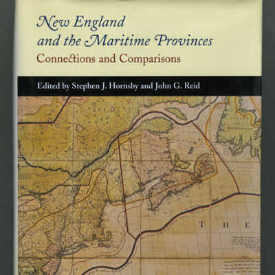 New England and the Maritime Provinces: Connections and Comparisons | Edited by Stephen J. Hornsby and John G. Reid