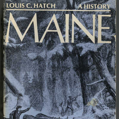 Maine: A History | A Facsimile of the 1919 Edition Edited by Louis Clinton Hatch with a New Introduction and Bibliography by William B. Jordan, Jr.