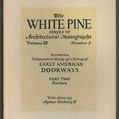 The White Pine Series of Architectural Monographs, Volume VII, Number 5 | Devoted to a Comparative Study of a Group of Early American Doorways, Part Two, Porches | With Notes by Aymar Embury II