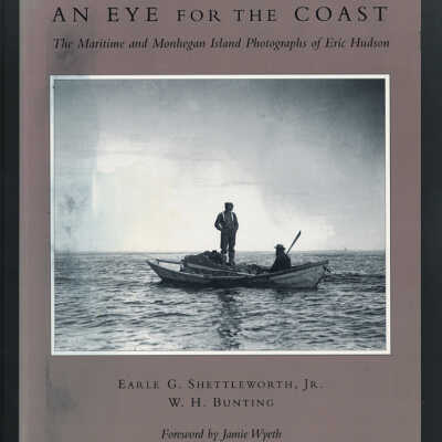 An Eye for the Coast: The Maritime and Monhegan Island Photographs of Eric Hudson | Earle G. Shettleworth, Jr. and W.H. Bunting