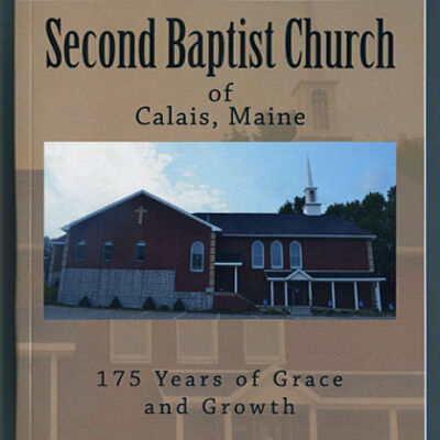Second Baptist Church of Calais, Maine: 175 Years of Grace and Growth