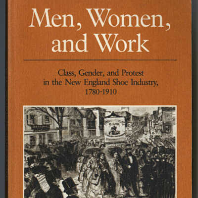 Men, Women, and Work: Class, Gender, and Protest in the New England Shoe Industry, 1780 - 1910 | Mary H. Blewett