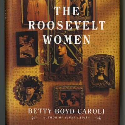 The Roosevelt Women | Betty Boyd Caroli