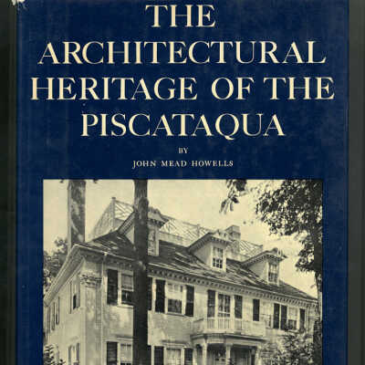 The Architectural Heritage of the Piscataqua: Houses and Gardens of the Portsmouth District of Maine and New Hampshire | John Mead Howells