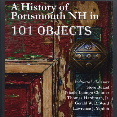 A History of Portsmouth NH in 101 Objects | Kathleen Soldati, Editor; Stephanie Seacord, Project Director