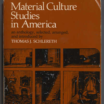 Material Culture Studies in America | Compiled and Edited with Introductions and Bibliography by Thomas J. Schlereth
