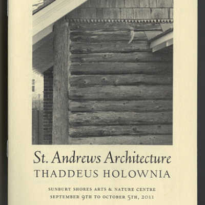 St. Andrews Architecture: Thaddeus Holownia | Exhibition Booklet | Sunbury Shores Arts & Nature Centre, September 9th to October 5th, 2011