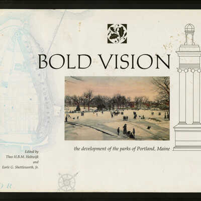 Bold Vision: The Development of the Parks of Portland, Maine | Edited by Theo H.B.M. Holtwijk and Earle G. Shettleworth, Jr.