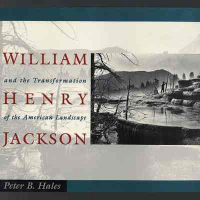 William Henry Jackson and the Transformation of the American Landscape | Peter B. Hales