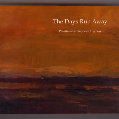 The Days Run Away: Paintings by Stephen Dinsmore | Introduction by Ted Kooser