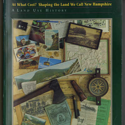 At What Cost? Shaping the Land We Call New Hampshire: A Land Use History | Edited by Richard Ober