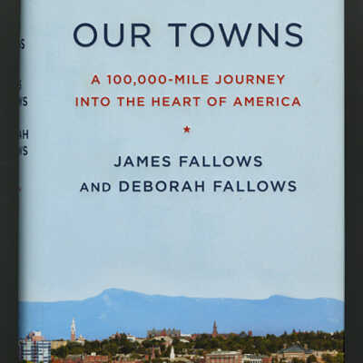 Our Towns: A 100,000-Mile Journey into the Heart of America | James Fallows and Deborah Fallows