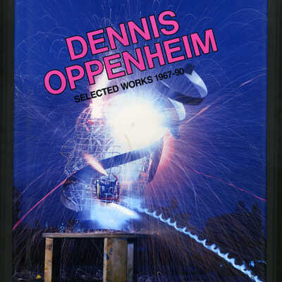 Dennis Oppenheim: Selected Works, 1967-90 | Alanna Heiss with an Essay by Thomas McEvilley