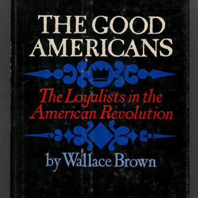 The Good Americans: The Loyalists in the American Revolution | Wallace Brown