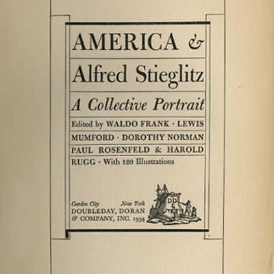 America and Alfred Stieglitz: A Collective Portrait | Edited by Waldo Frank, Lewis Mumford, Dorothy Norman, Paul Rosenfeld and Harold Rugg