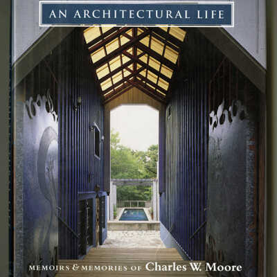 An Architectural Life: Memoirs & Memories of Charles W. Moore | Written and Edited by Kevin P. Keim