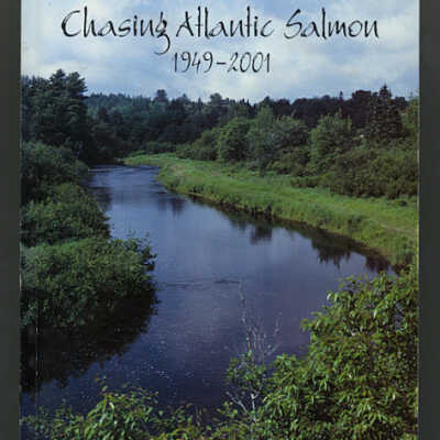Chasing Atlantic Salmon, 1949-2001: Downeast Maine into Canada | Edward F. Bartlett