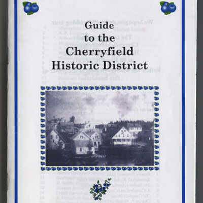 Guide to the Cherryfield Historic District | Booklet | Cherryfield-Narraguagus Historical Society, 2010 | Cherryfield, Maine