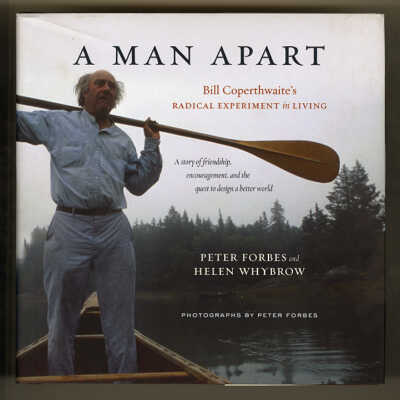 A Man Apart: Bill Coperthwaite's Radical Experiment in Living | Peter Forbes and Helen Whybrow