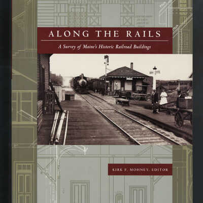Along the Rails: A Survey of Maine's Historic Railroad Buildings