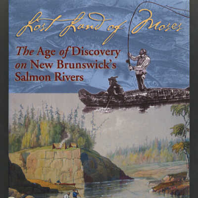 Lost Land of Moses: The Age of Discovery on New Brunswick's Salmon Rivers | Peter Thomas
