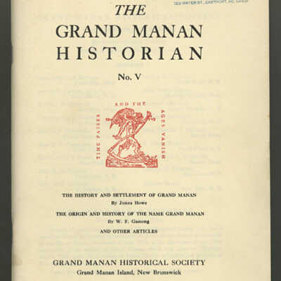 The Grand Manan Historian, No. V: The History and Settlement of Grand by Jonas Howe, The Origin and History of the Name Grand Manan by W.F. Ganong, and Other Articles
