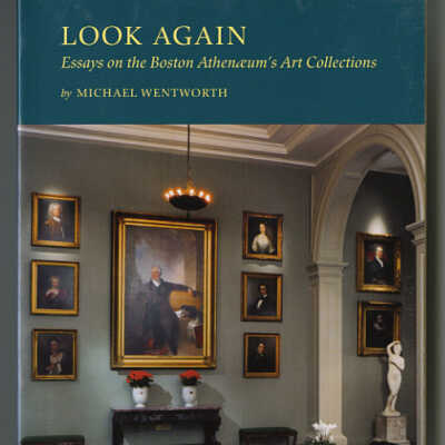 Look Again: Essays on the Boston Athenaeum's Art Collections | Michael Wentworth