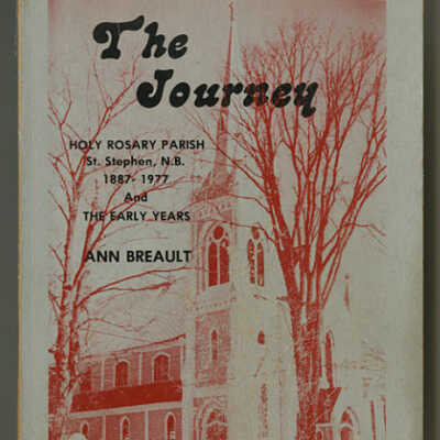 The Journey: Holy Rosary Parish, St. Stephen, N.B., 1887-1977 and the Early Years | Ann Breault