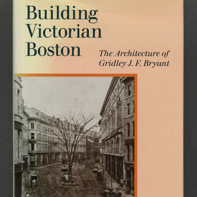 Building Victorian Boston: The Architecture of Gridley J.F. Bryant | Roger Reed