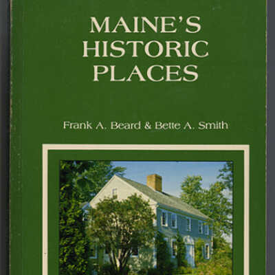 Maaine's Historic Places: Properties on the National Register of Historic Places | Frank A. Beard and Bette A. Smith with Robert L. Bradley and Arthur E. Spiess of the Maine Historic Preservation Commission