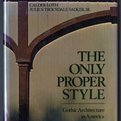 The Only Proper Style: Gothic Architecture in America | Calder Loth and Julius Trousdale Sadler, Jr.