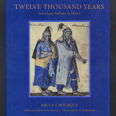 Twelve Thousand Years: American Indians in Maine | Bruce J. Bourque