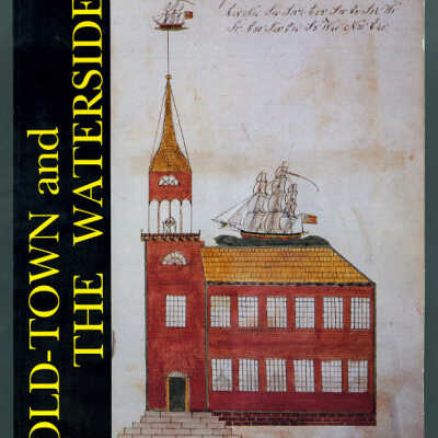 Old-Town and the Waterside: Two Hundred Years of Tradition and Change in Newbury, Newburyport and West Newbury, 1635-1835 | Peter Benes