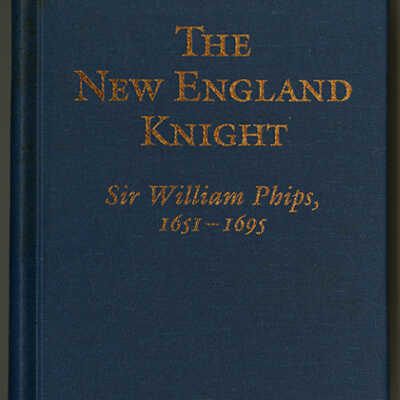 The New England Knight: Sir William Phips, 1651-1695 | Emerson W. Baker and John G. Reid