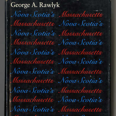 Nova Scotia's Massachusetts: A Study of Massachusetts — Nova Scotia Relations, 1630-1784 | George A. Rawlyk