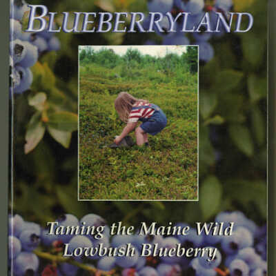 Blueberryland: Taming the Maine Wild Lowbush Blueberry | Walter Staples