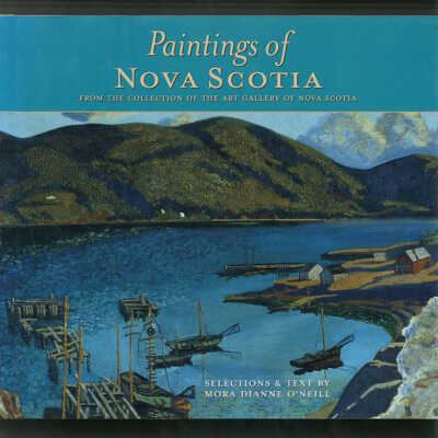 Paintings of Nova Scotia: From the Collections of the Art Gallery of Nova Scotia | Selections & Text by Mora Dianne O'Neill