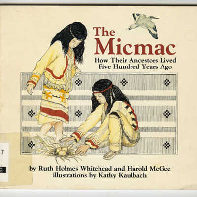 The Micmac: How Their Ancestors Lived Five Hundred Years Ago | Ruth Holmes Whitehead and Harold McGee