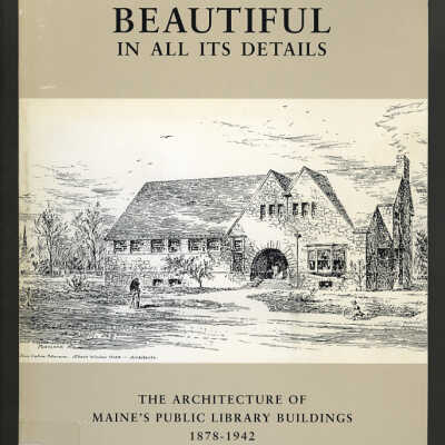 Beautiful in All Its Details: The Architecture of Maine's Public Library Buildings, 1878-1942 | Kirk F. Mohney