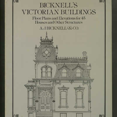 Bicknell's Victorian Buildings: Floor Plans and Elevations for 45 Houses and Other Structures | A.J. Bicknell & Co.