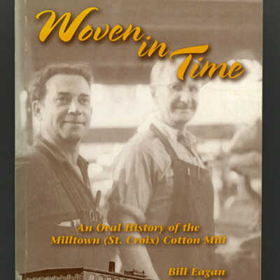 Woven in Time: An Oral lHistory of the Milltown (St. Croix) Cotton Mill | Bill Eagan