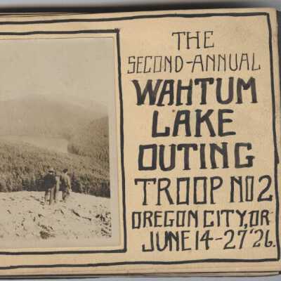 The Second-Annual Wahtum Lake Outing Troop No. 2 Oregon City, OR. June 14-27, 1926