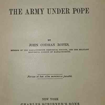 Title Page: The image depicts the title page of a historical book, "The Army Under Pope," which is the fourth volume of "Campaigns of the Civil War," written by John Codman Ropes, a member of the Massachusetts Historical Society and the Military Historical Society of Massachusetts. The page also features a Latin phrase, "Forsan et haec olim meminisse juvabit," printed below the author’s name. The book was published in 1882 by Charles Scribner's Sons, located at 743 and 745 Broadway in New York.