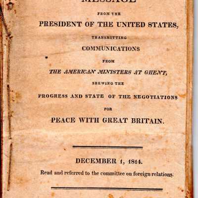Message to the President of the United States Transmitting Communications From the American Ministers at Ghent Shewing the Progress and State of the Negotiations for Peace with Great Britain