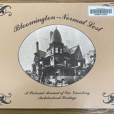 Bloomington-Normal Lost, A Pictorial Account of Our Vanishing Architectural Heritage