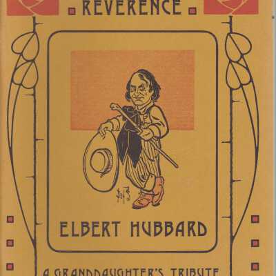 Elbert Hubbard Rebel With Reverence: A Grandaughter's Tribute