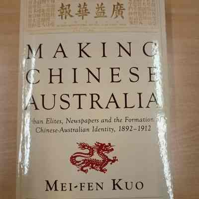 Making Chinese Australia : urban elites, newspapers and the formation of Chinese-Australian identity, 1892-1912