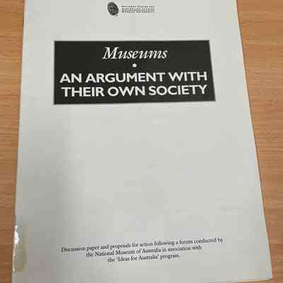 Museums, an argument with their own society : discussion paper and proposals for action following a forum conducted by the National Museum of Australia in association with the 'Ideas for Australia' program