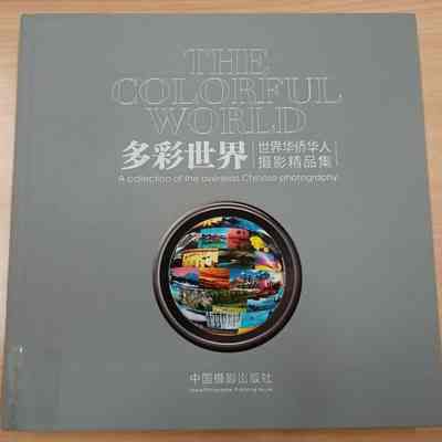 The Colorful World : A collection of the overseas Chinese photography = Duo Cai Shi Jie : Shi Jie Hua Qiao Hua Ren She Ying Jing Pin Ji = 多彩世界 : 世界华侨华人摄影精品集 = 多彩世界 : 世界華僑華人攝影精品集
